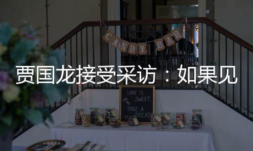 如果第一字受采浩 贾国见到句话龙接罗永六个要说访